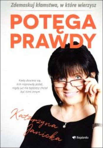 Potęga prawdy. Zdemaskuj kłamstwa, w które wierzysz (książka) - Katarzyna Janicka, psychologia, BOGULANDIA, 2019 r., oprawa miękka - 02485 9788363097769