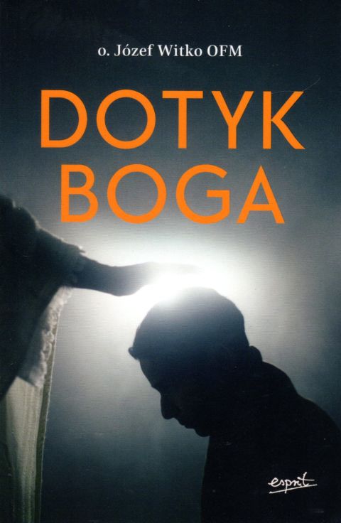 Dotyk Boga (książka) - ks. Józef Witko, Bóg, ESPRIT, 2023 r., oprawa miękka - 02296 9788367742481