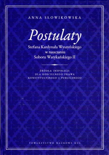 Postulaty Stefana Kardynała Wyszyńskiego w nauczaniu Soboru Watykańskiego II (książka) - Anna Słowikowska, Wyszyński, Towarzystwo Naukowe KUL, 2019 r., oprawa twarda - 02255 9788373069176