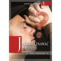 Jak rozeznawać w wierze (sem.5) (książka) - Józef Kozłowski SJ, duchowość, Wydawnictwo Odnowy w Duchu św. - Łódź, 2001 r., oprawa miękka - 02204 9788361803324