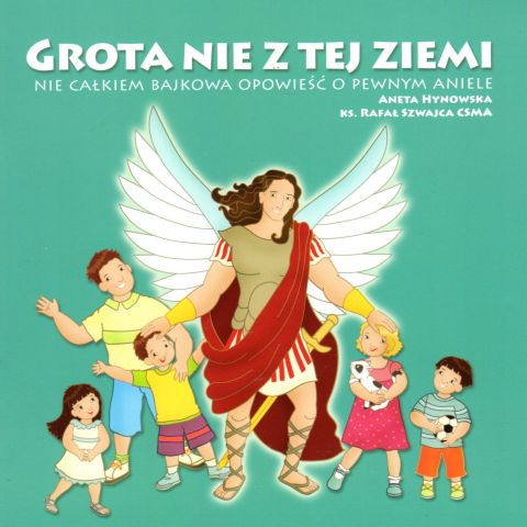 Grota nie z tej ziemi. Nie całkiem bajkowa opowieść o pewnym aniele (książka) - Aneta Hynowska, ks. Rafał Szwajca, dzieci, Wydawnictwo Michalineum, 2016 r., oprawa miękka - 01884 9788370197827