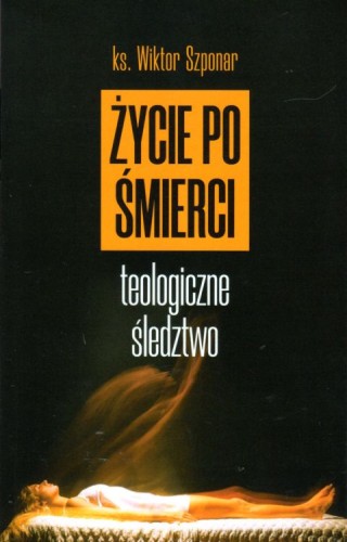 Życie po śmierci. Teologiczne śledztwo (książka) - ks. Wiktor Szponar, życie po życiu, Wydawnictwo Fronda, 2020 r., oprawa miękka - 01755 9788380797505