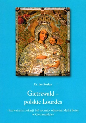 Gietrzwałd - polskie Lourdes (Rozważania z okazji 140 rocznicy objawień MB w Gietrzwałdzie) (książka) - ks. Jan Rosłan, maryjne, Warmińskie Wydawnictwo Diecezjalne, 2017 r., oprawa miękka - 01623 9788365210470
