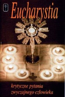 Eucharystia - krytyczne pytania zwyczajnego człowieka (książka) - ks. Winfried Wermter CPPS, Eucharystia, Wydawnictwo Misjonarzy Krwi Chrystusa POMOC, 1997 r., oprawa broszurowa miękka - 01582 9788386843305