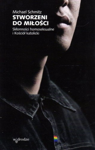 Stworzeni do miłości. Skłonności homoseksualne i Kościół katolicki (książka) - Michael Schmitz, psychologia, Wydawnictwo W drodze, 2020 r., oprawa miękka - 01578 9788379063840