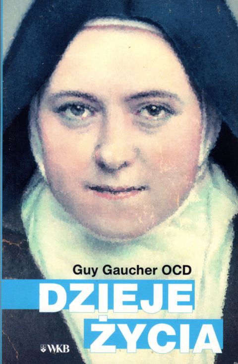 Dzieje życia. Teresa Martin - siostra Teresa od Dzieciątka Jezus i Najśw (książka) - Guy. Gaucher OCD, duchowość, Wydawnictwo OO. Karmelitów Bosych, 2002 r., oprawa miękka - 01462 9788376044378