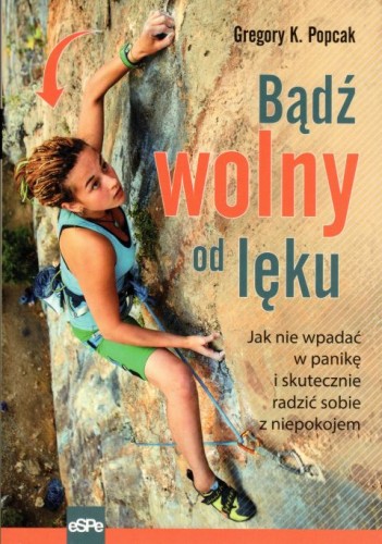 Bądź wolny od lęku. Jak nie wpadać w panikę i skutecznie radzić sobie z niepokojem (książka) - Gregory K. Popcak, psychologia, Wydawnictwo eSPe, 2020 r., oprawa miękka - 01415 9788382010268
