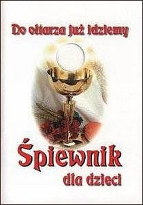 Do ołtarza już idziemy (śpiewnik) (książka) - praca zbiorowa, śpiewniki; I Komunia św., Wydawnictwo Muzyczne Polihymnia, 1999 r., oprawa broszurowa miękka - 01284 9788372702814