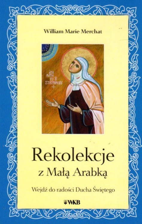 Rekolekcje z Małą Arabką (książka) - Marie William Merchat, Mała Arabka, Wydawnictwo OO. Karmelitów Bosych, 2020 r., oprawa miękka - 01243 9788376045542