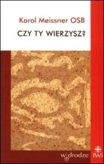 Czy Ty wierzysz? (książka) - Karol Meissner OSB, popularnonaukowe, JEROZOLIMA, 2002 r., oprawa miękka - 00853 9788391487778