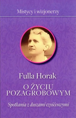 O życiu pozagrobowym. Spotkania z duszami czyśćcowymi (książka) - Fulla Horak, czyściec, Wydawnictwo Fronda, 2020 r., oprawa miękka ze skrzydełkami - 00764 9788380795013