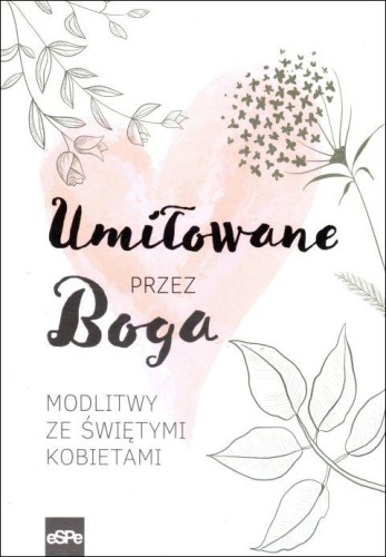 Umiłowane przez Boga. Modlitwy ze świętymi kobietami (książka) - Magdalena Kędzierska-Zaporowska, modlitwa, Wydawnictwo eSPe, 2020 r., oprawa miękka - 00449 9788382010145