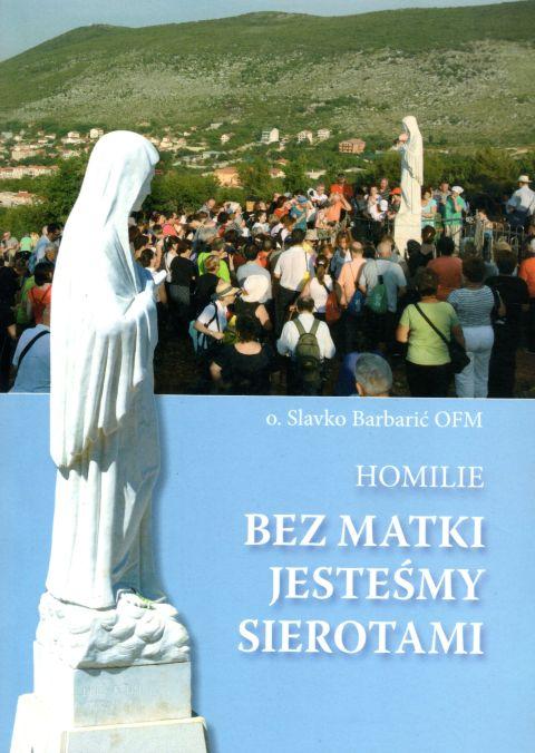 Bez Matki jesteśmy sierotami - homilie (książka) - o. Slavko Barbarić, homiletyka; maryjne; Medziugorje, FUND DIVINE MERCI, 1999 r., oprawa miękka - 00437 9788393529353