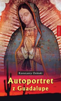Autoportret z Guadalupe (książka) - Konstanty Osiński, maryjne; Guadalupe, Wydawnictwo Księży Marianów, 1999 r., oprawa miękka - 00200 9788375023220
