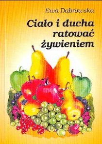 Ciało i ducha ratować żywieniem (książka) - Ewa Dąbrowska, kuchnia, zdrowie, Wydawnictwo Michalineum, 2018 r., oprawa miękka - 00672 9788370191375