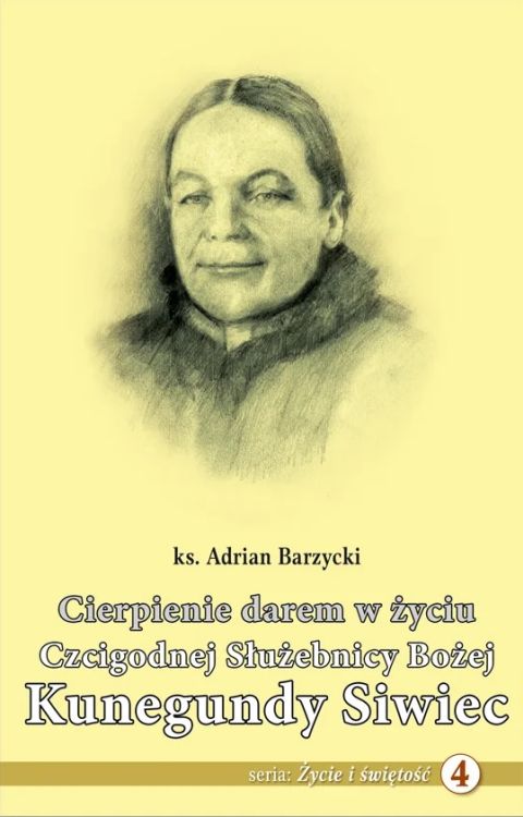 Cierpienie darem w życiu Cz. Sł. B. Kunegundy Siwiec (książka) - ks. Adrian Barzycki, Karmelici, Wydawnictwo OO. Karmelitów Bosych, 2025 r., oprawa miękka - 69135 9788376047744
