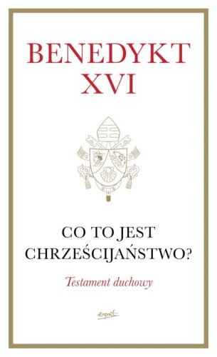 Co to jest chrześcijaństwo? Testament duchowy (książka) - Benedykt XVI, Benedykt XVI, ESPRIT, 2023 r., oprawa twarda - 69092 9788368536386