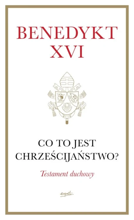 Co to jest chrześcijaństwo? Testament duchowy (książka) - Benedykt XVI, Benedykt XVI, ESPRIT, 2023 r., oprawa twarda - 69092 9788368536386