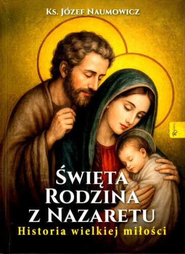 Święta Rodzina z Nazaretu. Historia wielkiej miłości (książka) - ks. prof. Józef Naumowicz, Boże Narodzenie, Adwent, Dom Wydawniczy Rafael, 2025 r., oprawa twarda - 69090 9788368475661