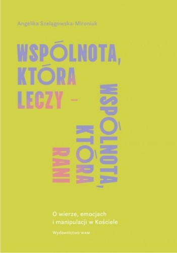 Wspólnota, która leczy - wspólnota, która rani (książka) - Angelika Szelągowska-Mironiuk, Kościół, Wydawnictwo WAM, 2025 r., oprawa miękka - 69046 9788327747051