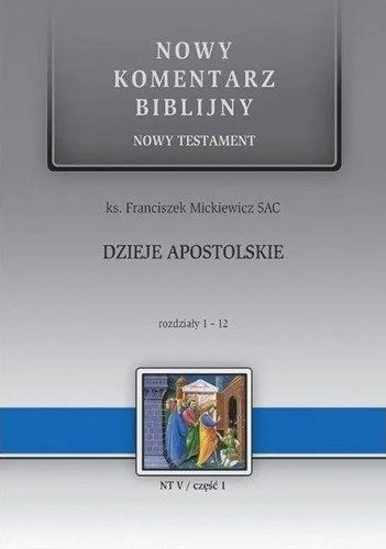 Dzieje Apostolskie. Rozdziały 1-12. Nowy Komentarz Biblijny (książka) - ks. Franciszek Mickiewicz, Biblia, Edycja św. Pawła, 2025 r., oprawa twarda - 69023 9788381317054