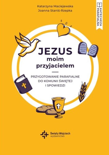 Jezus moim przyjacielem. Przygotowanie parafialne do Komunii Świętej i spowiedzi (książka) - Katarzyna Maciejewska, Joanna Staniś-Rzepka, katecheci, wychowawcy, Drukarnia i Księgarnia św. Wojciecha, 2025 r., oprawa miękka - 69016 9788380656901
