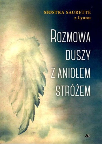 Rozmowa duszy z aniołem stróżem (książka) - Saurette z Lyonu Siostra, anioły, Wydawnictwo AA - Kraków, 2025 r., oprawa miękka ze skrzydełkami - 68946 9788383401706