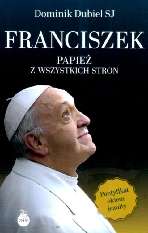 Franciszek. Papież z wszystkich stron (książka) - Dominik Dubiel, Franciszek papież, Wydawnictwo eSPe, 2025 r., oprawa miękka ze skrzydełkami - 68940 9788384040508