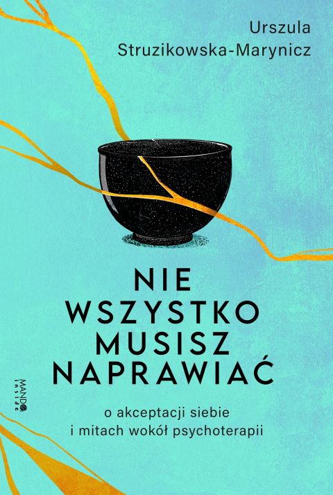Nie wszystko musisz naprawiać. O akceptacji siebie i mitach wokół psychoterapii (książka) - Urszula Struzikowska-Marynicz, psychologia, Wydawnictwo WAM, 2025 r., oprawa miękka - 68934 9788327746290