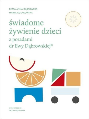 Świadome żywienie dzieci z poradami dr Ewy Dąbrowskiej (książka) - Beata Anna Dąbrowska, Marta Kołakowska, kuchnia, zdrowie, Wydawnictwo WAM, 2021 r., oprawa twarda - 68931 9788327718259