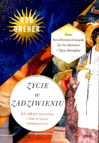 Życie w zadziwieniu. Jak odkryć tajemnicę i sens w epoce zeświecczenia (książka) - Rod Dreher, duchowość, ESPRIT, 2025 r., oprawa miękka ze skrzydełkami - 68922 9788368536102