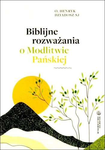 Biblijne rozważania o Modlitwie Pańskiej (książka) - o. Henryk Dziadosz, modlitwa; rozważania, Wydawnictwo Salwator, 2025 r., oprawa miękka - 68902 9788375809589