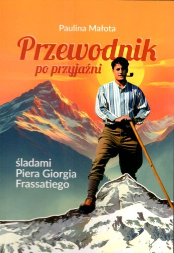 Przewodnik po przyjaźni - śladami Piera Giorgia Frassatiego (książka) - Paulina Małota, młodzież, Wydawnictwo Misjonarzy Krwi Chrystusa POMOC, 2025 r., oprawa miękka ze skrzydełkami - 68897 9788372561268