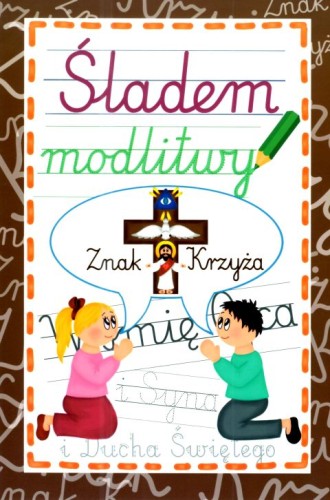 Śladem modlitwy. Znak Krzyża (książka) - Krzysztof Wowra  (opr.) , katecheci, wychowawcy, Wydawnictwo Instytut Teologiczny Księży Misjonarzy, 2025 r., oprawa miękka - 68890 9788378697565