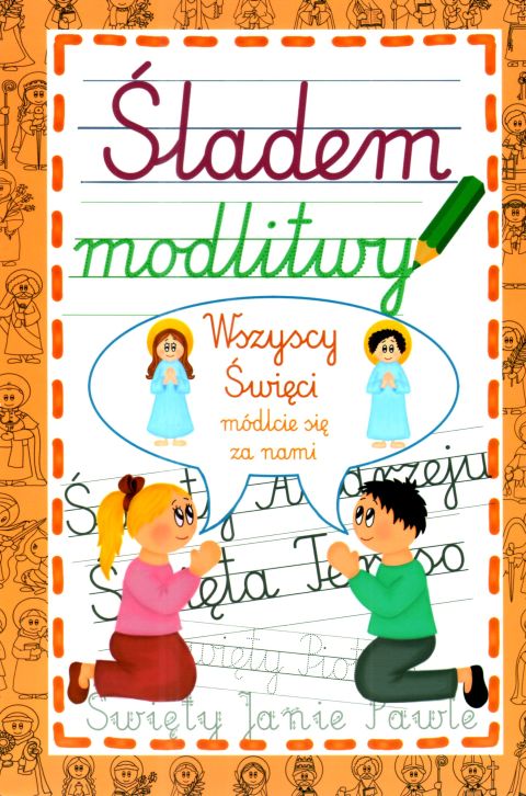 Śladem modlitwy. Wszyscy Święci módlcie się za nami (książka) - Krzysztof Wowra  (opr.) , katecheci, wychowawcy, Wydawnictwo Instytut Teologiczny Księży Misjonarzy, 2025 r., oprawa miękka - 68888 9788378697664
