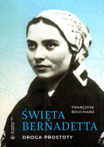 Święta Bernadetta. Droga prostoty (książka) - Francoise Bouchard, biografie, Wydawnictwo Salwator, 2025 r., oprawa miękka - 68825 9788375809565