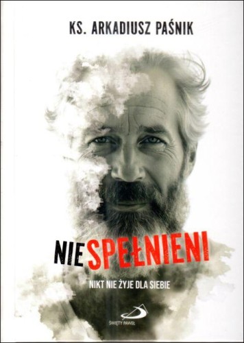 Niespełnieni. Nikt nie żyje dla siebie (książka) - ks. Arkadiusz Paśnik, rozważania, Edycja św. Pawła, 2025 r., oprawa twarda - 68779 9788381317528