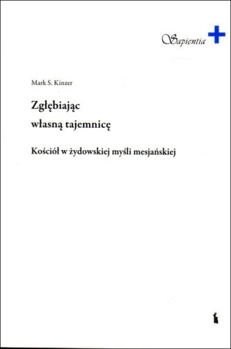 Zgłębiając własną tajemnicę (książka) - S. Mark Kinzer, rozważania, Wydawnictwo Bratni Zew, 2021 r., oprawa miękka ze skrzydełkami - 68759 9788374853002