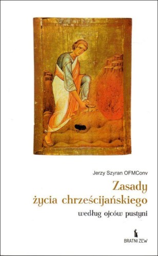 Zasady życia chrześcijańskiego według ojców pustyni (książka) - Jerzy Szyran, duchowość, Wydawnictwo Bratni Zew, 2025 r., oprawa miękka - 68756 9788374855525