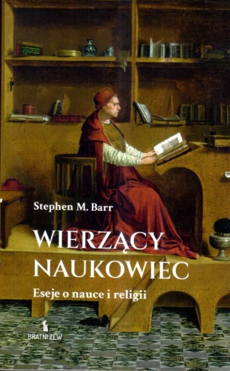 Wierzący naukowiec. Eseje o nauce i religii (książka) - Stephen M. Barr, rozważania, Wydawnictwo Bratni Zew, 2025 r., oprawa miękka ze skrzydełkami - 68752 9788374854849