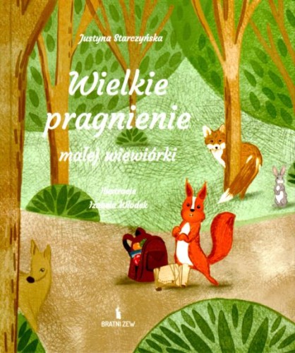 Wielkie pragnienie małej wiewiórki (książka) - Justyna Starczyńska, dzieci, Wydawnictwo Bratni Zew, 2025 r., oprawa twarda - 68751 9788374855549