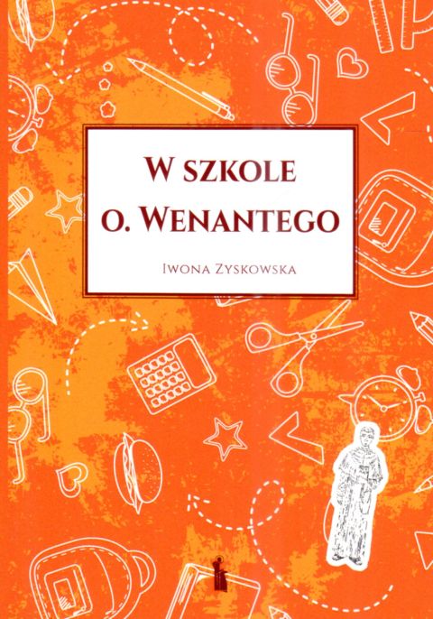 W szkole o. Wenantego (książka) - Iwona Zyskowska, wenanty, Wydawnictwo Bratni Zew, 2024 r., oprawa miękka - 68746 9788374855099
