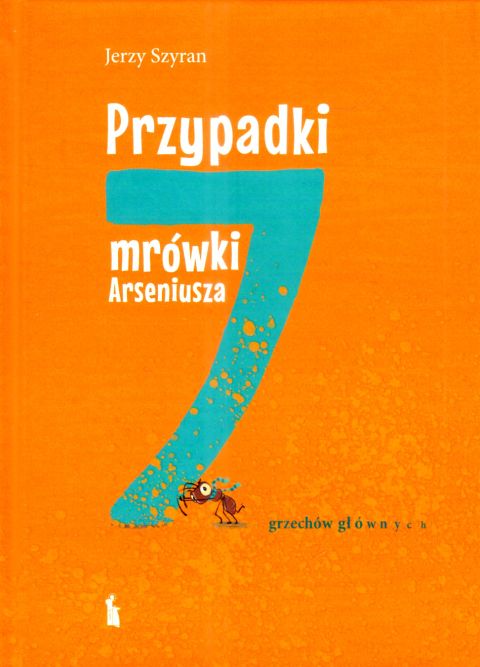 Przypadki mrówki Arseniusza. 7 grzechów głównych (książka) - Jerzy Szyran, dzieci, Wydawnictwo Bratni Zew, 2024 r., oprawa twarda - 68729 9788374855440