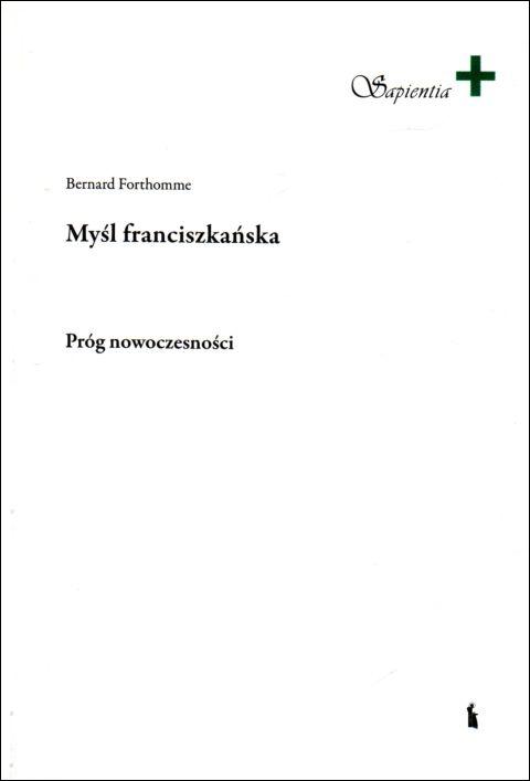 Myśl franciszkańska Próg nowoczesności (książka) - Bernard Forthomme, naukowe, Wydawnictwo Bratni Zew, 2021 r., oprawa miękka ze skrzydełkami - 68720 9788374854009