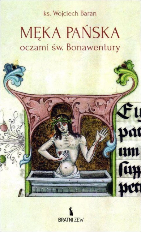 Męka Pańska oczami św. Bonawentury (książka) - ks. Wojciech Baran, Wielkanoc Wielki Post, Wydawnictwo Bratni Zew, 2025 r., oprawa miękka - 68715 9788374855648