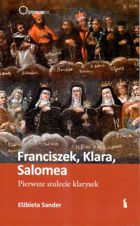 Franciszek, Klara, Salomea. Pierwsze stulecie klarysek (książka) - Elżbieta Sander, popularnonaukowe, Wydawnictwo Bratni Zew, 2024 r., oprawa miękka - 68702 9788374855204