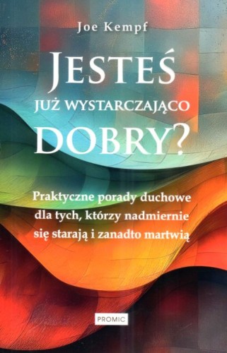 Jesteś już wystarczająco dobry? (książka) - Joe Kempf, psychologia, PROMIC, 2024 r., oprawa miękka - 68614 9788367770873