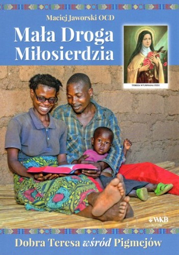 Mała Droga Miłosierdzia - Dobra Teresa wśród Pigmejów (książka) - Maciej Jaworski, Karmelici, Wydawnictwo OO. Karmelitów Bosych, 2025 r., oprawa miękka - 68588 9788376047621