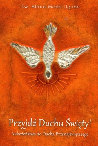Przyjdź Duchu Święty! Nabożeństwo do Ducha Przenajświętszego (książka) - Alfons Maria Liguori, Duch św., NA JEJ GŁOWIE WYDAWNICTWO ŻYCIA WEWNĘTRZNEGO, 2025 r., oprawa miękka - 68518 9788383661513