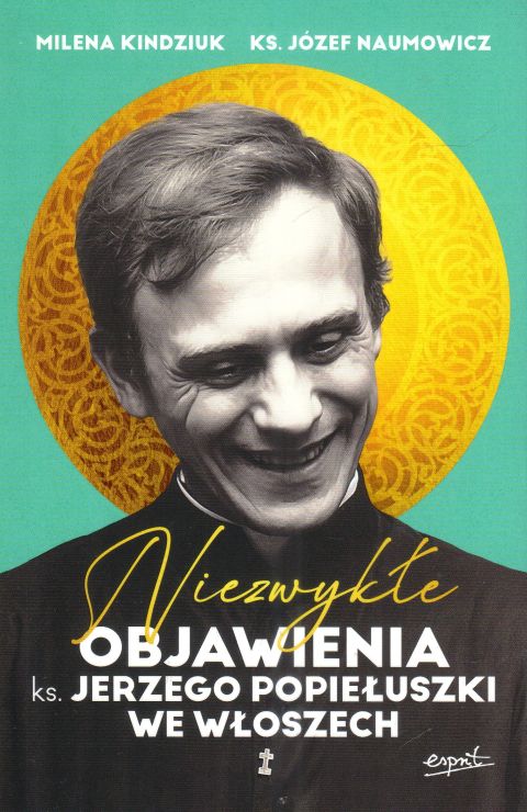Niezwykłe objawienia ks. Jerzego Popiełuszki we Włoszech (książka) - Milena Kindziuk, ks. Józef Naumowicz, Popiełuszko, ESPRIT, 2025 r., oprawa miękka - 68487 9788368317879